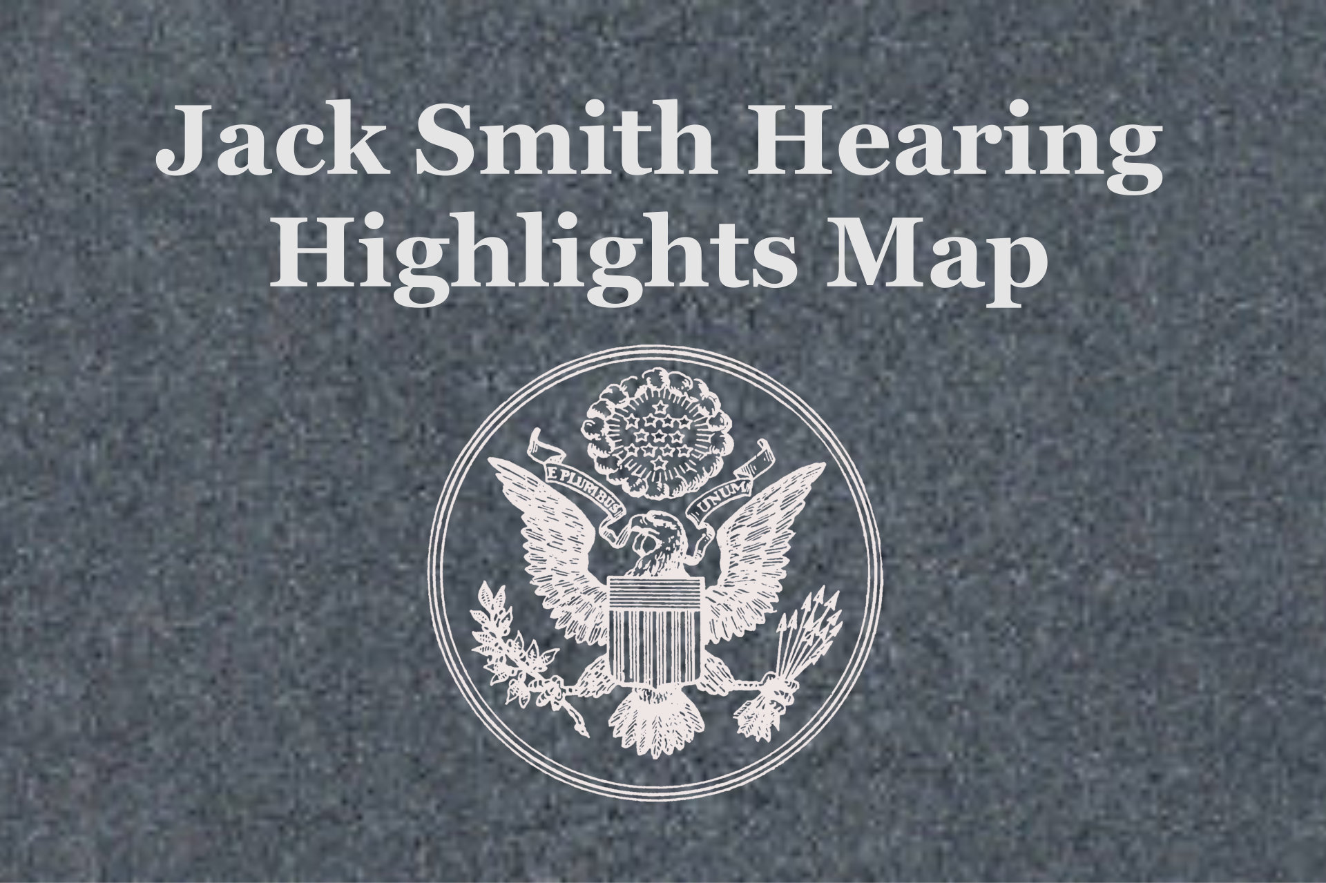 Jack Smith Hearing Highlights Map HERO